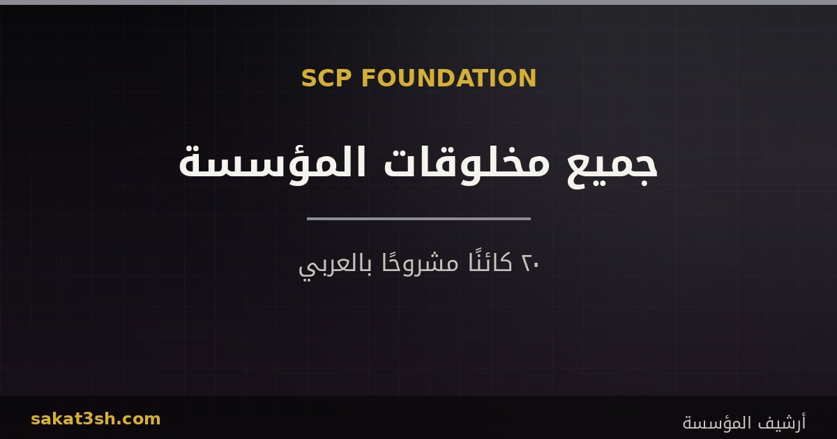 دليل جميع مخلوقات منظمة SCP: ٢٠ كائنًا مشروحًا بالعربي